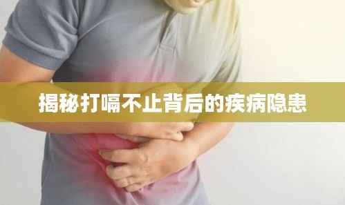 揭秘打嗝不止背后的疾病隐患