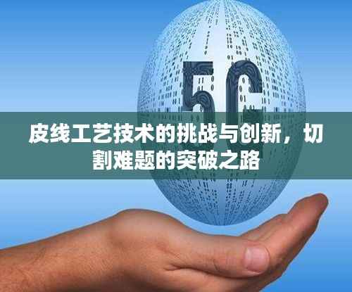 皮线工艺技术的挑战与创新,切割难题的突破之路