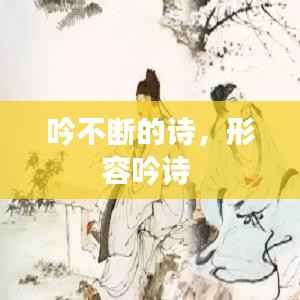 吟不断的诗,形容吟诗