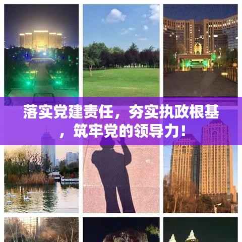 落实党建责任,夯实执政根基,筑牢党的领导力!