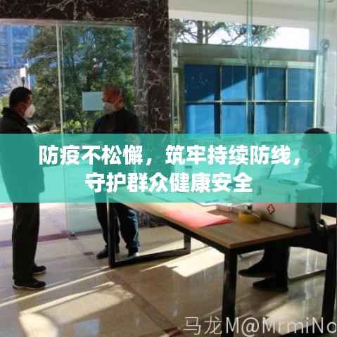 防疫不松懈，筑牢持续防线，守护群众健康安全